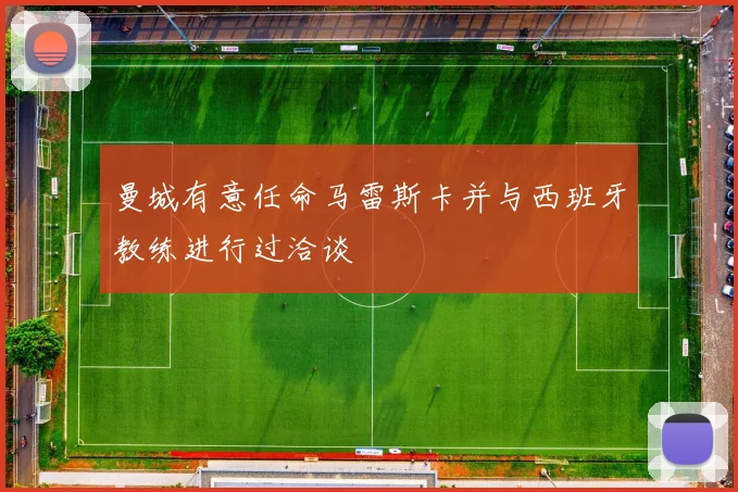 曼城有意任命马雷斯卡并与西班牙教练进行过洽谈