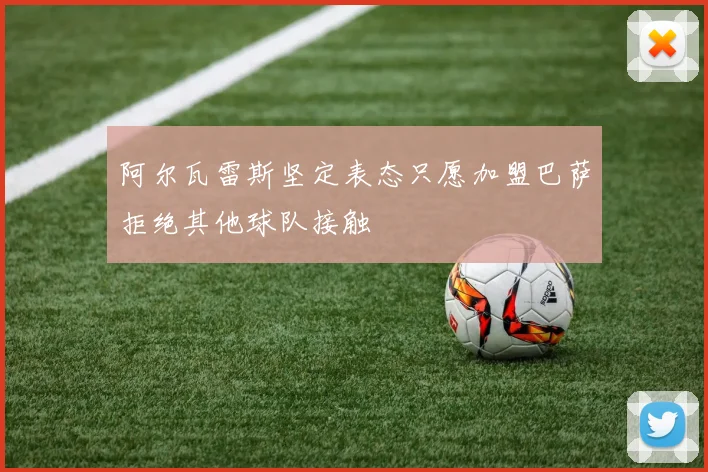 阿尔瓦雷斯坚定表态只愿加盟巴萨拒绝其他球队接触